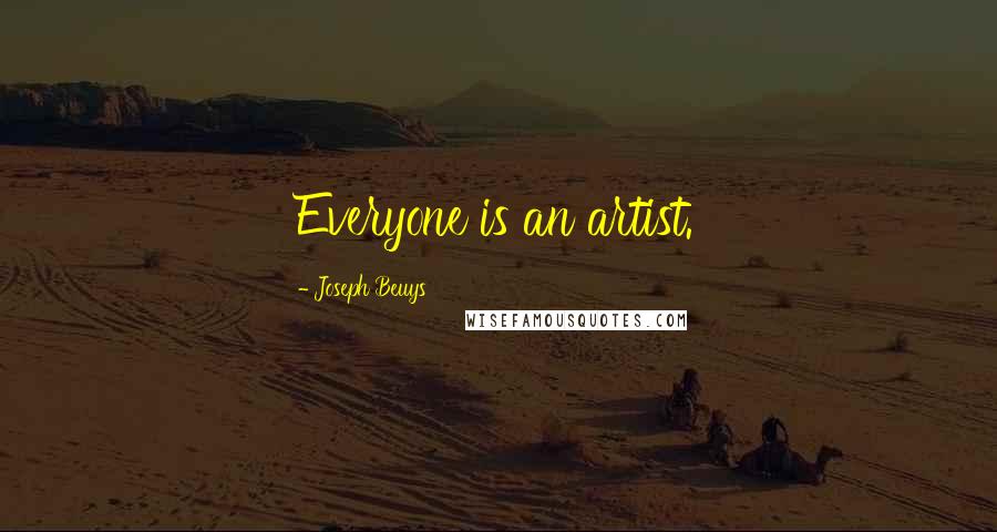 Joseph Beuys Quotes: Everyone is an artist.