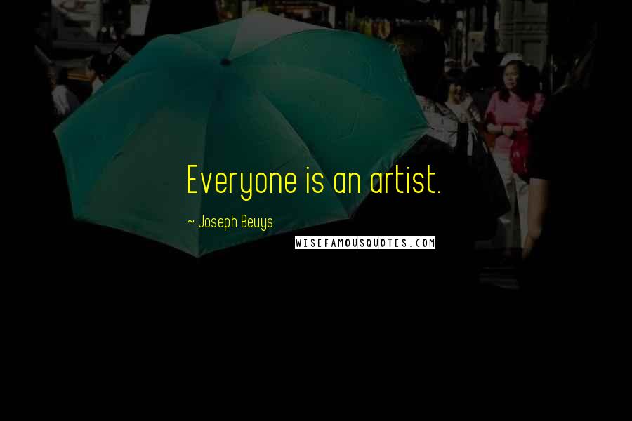 Joseph Beuys Quotes: Everyone is an artist.