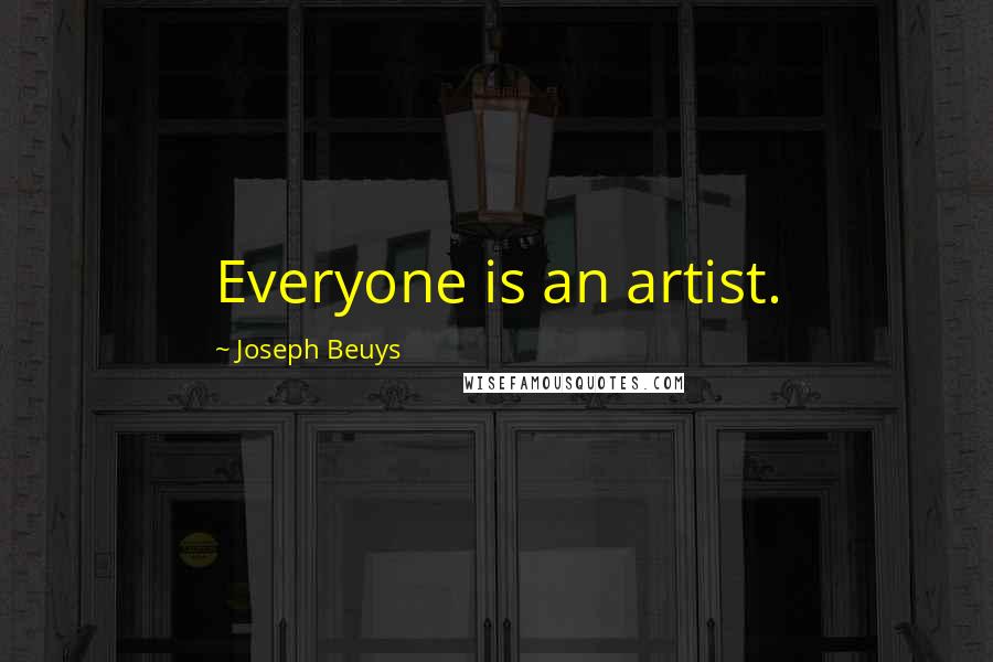 Joseph Beuys Quotes: Everyone is an artist.