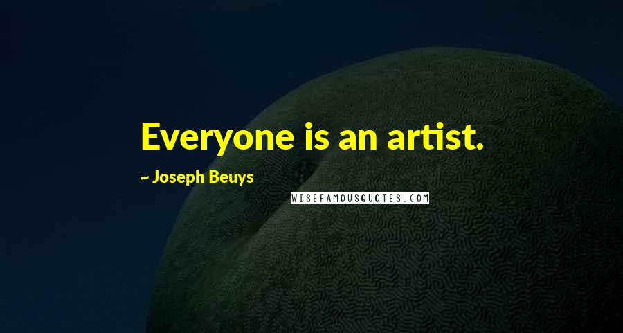 Joseph Beuys Quotes: Everyone is an artist.