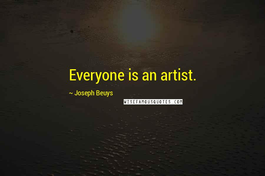 Joseph Beuys Quotes: Everyone is an artist.