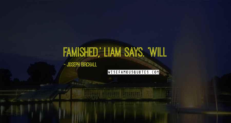 Joseph Birchall Quotes: famished,' Liam says. 'Will