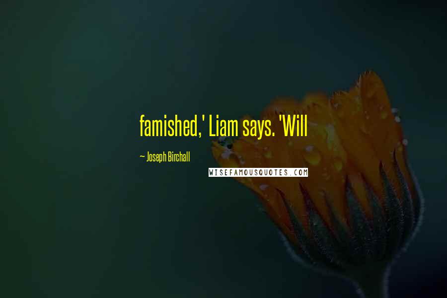 Joseph Birchall Quotes: famished,' Liam says. 'Will