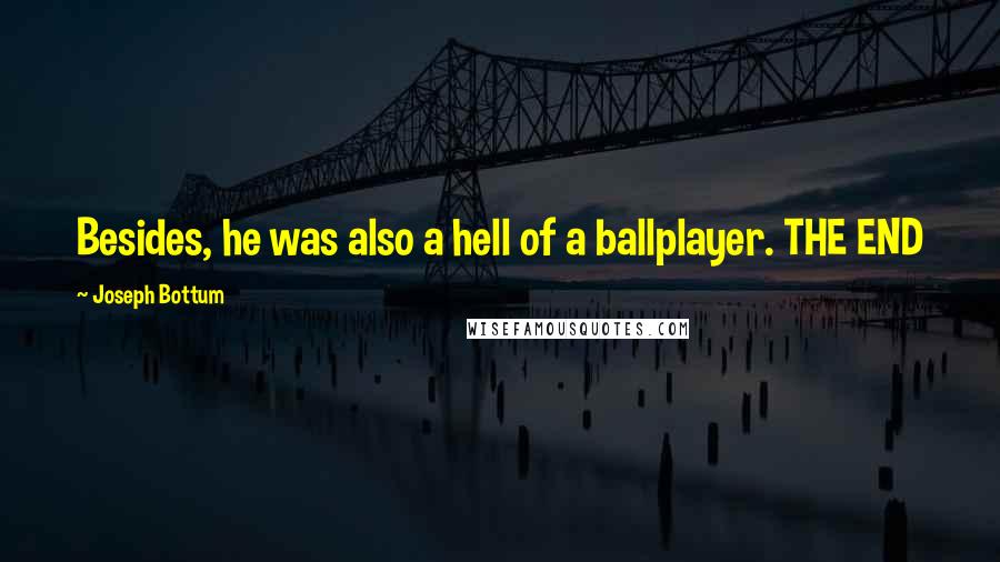 Joseph Bottum Quotes: Besides, he was also a hell of a ballplayer. THE END