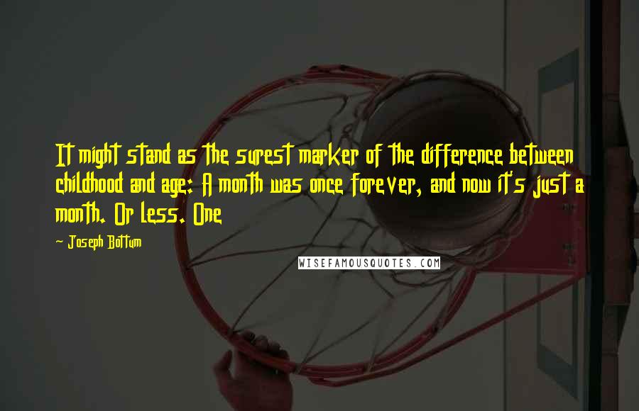 Joseph Bottum Quotes: It might stand as the surest marker of the difference between childhood and age: A month was once forever, and now it's just a month. Or less. One