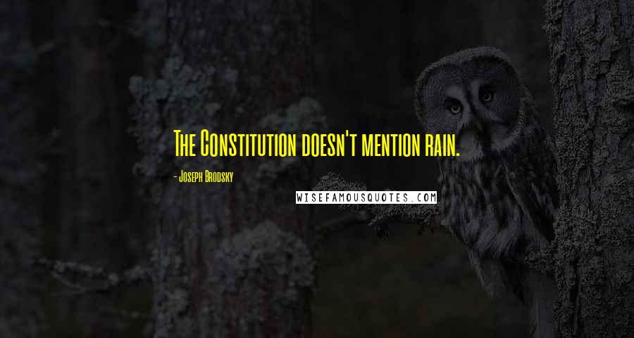 Joseph Brodsky Quotes: The Constitution doesn't mention rain.