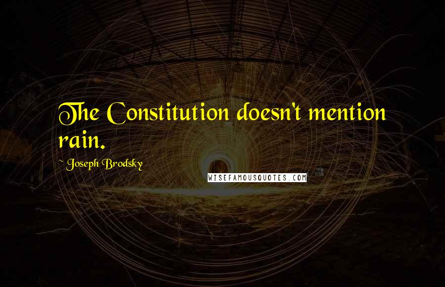 Joseph Brodsky Quotes: The Constitution doesn't mention rain.