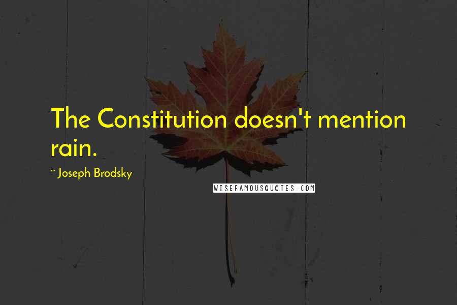 Joseph Brodsky Quotes: The Constitution doesn't mention rain.