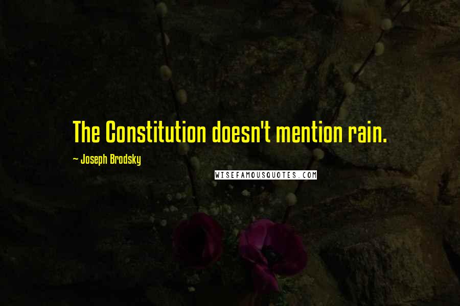 Joseph Brodsky Quotes: The Constitution doesn't mention rain.