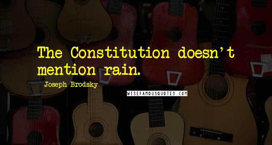 Joseph Brodsky Quotes: The Constitution doesn't mention rain.