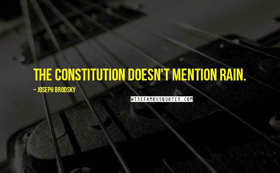 Joseph Brodsky Quotes: The Constitution doesn't mention rain.