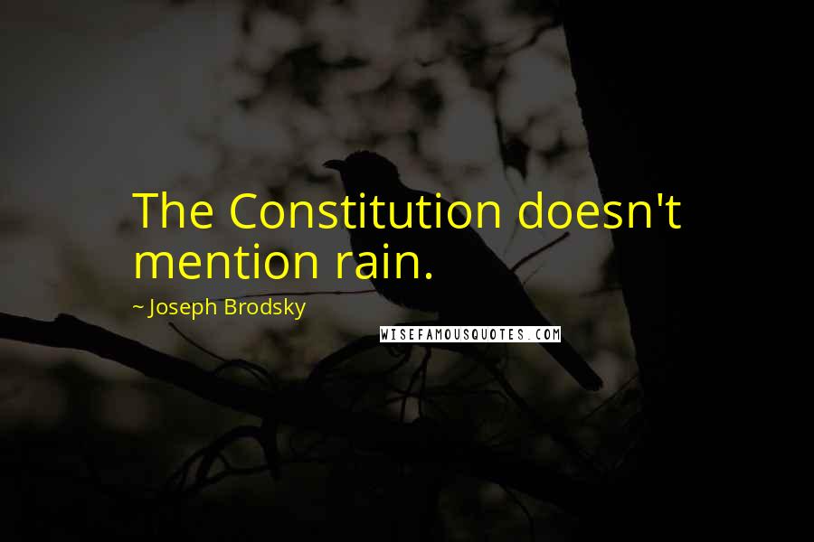 Joseph Brodsky Quotes: The Constitution doesn't mention rain.