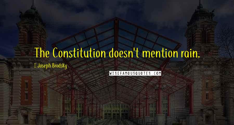 Joseph Brodsky Quotes: The Constitution doesn't mention rain.