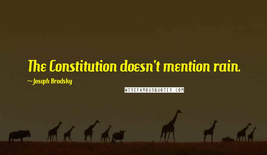 Joseph Brodsky Quotes: The Constitution doesn't mention rain.