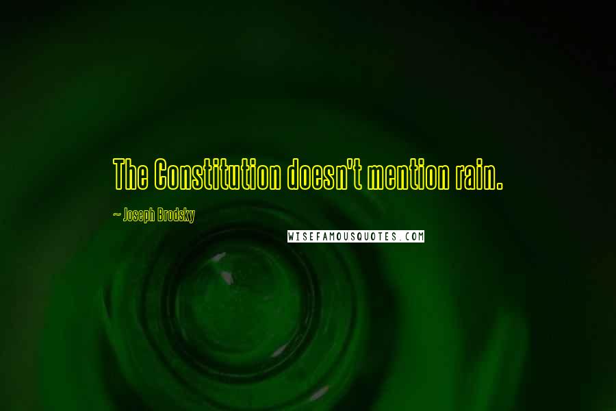 Joseph Brodsky Quotes: The Constitution doesn't mention rain.