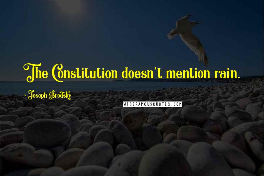 Joseph Brodsky Quotes: The Constitution doesn't mention rain.