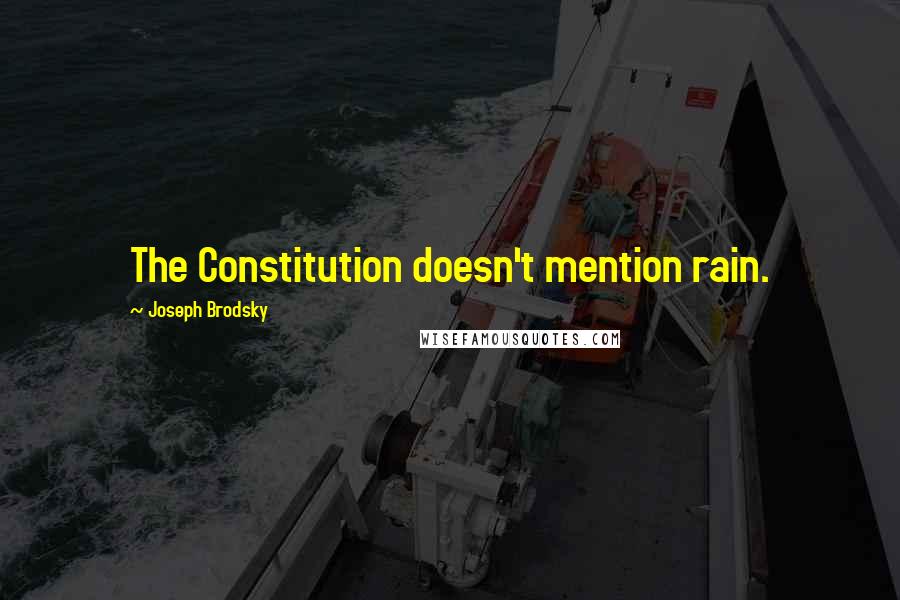Joseph Brodsky Quotes: The Constitution doesn't mention rain.
