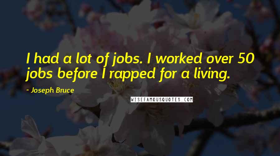 Joseph Bruce Quotes: I had a lot of jobs. I worked over 50 jobs before I rapped for a living.
