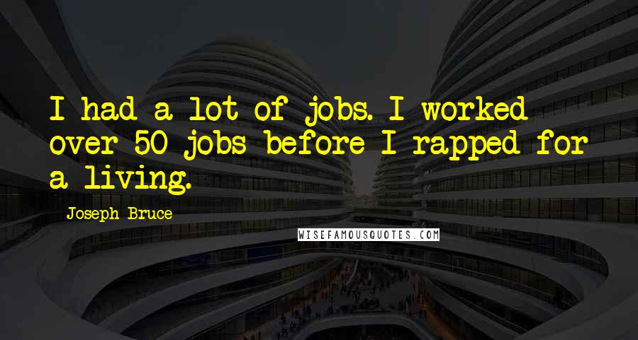 Joseph Bruce Quotes: I had a lot of jobs. I worked over 50 jobs before I rapped for a living.