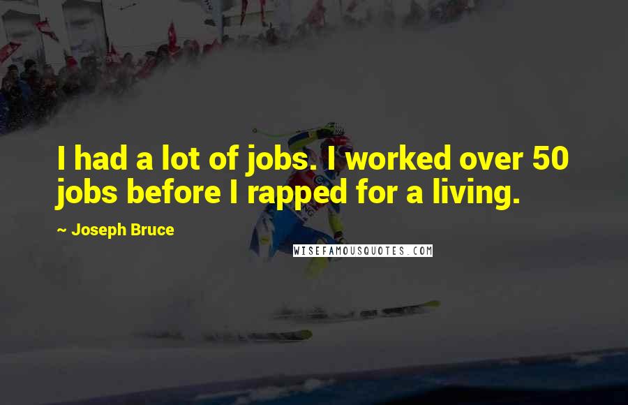 Joseph Bruce Quotes: I had a lot of jobs. I worked over 50 jobs before I rapped for a living.