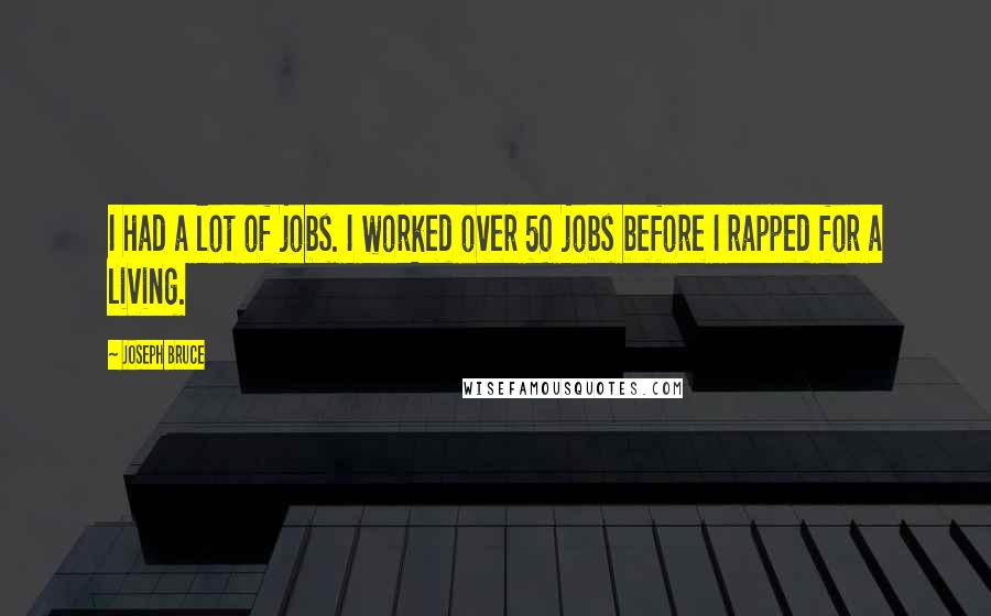 Joseph Bruce Quotes: I had a lot of jobs. I worked over 50 jobs before I rapped for a living.