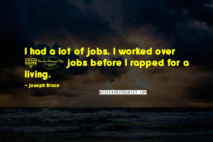 Joseph Bruce Quotes: I had a lot of jobs. I worked over 50 jobs before I rapped for a living.