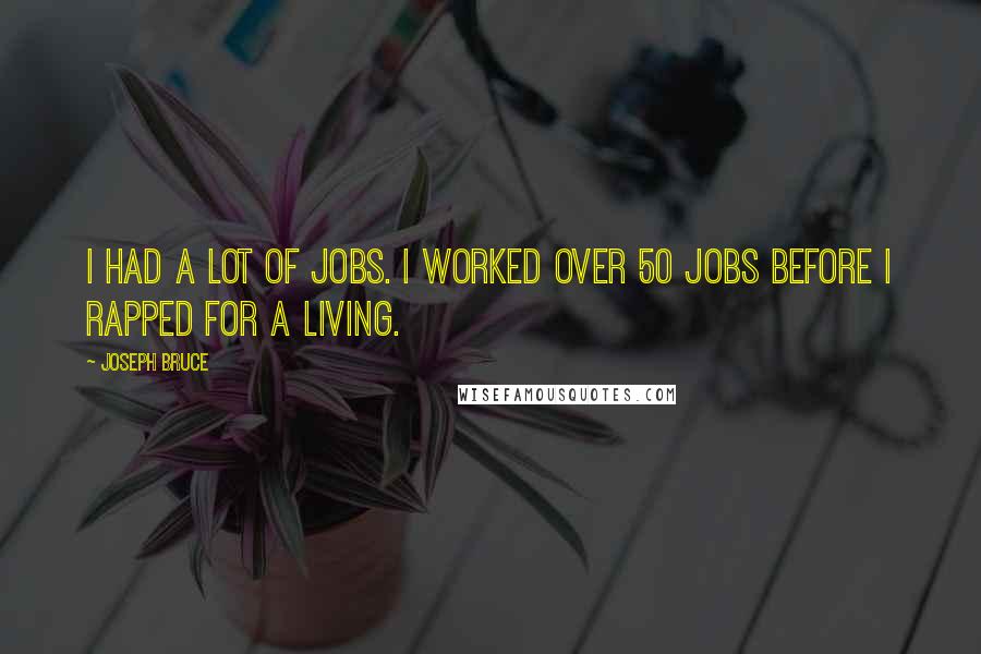 Joseph Bruce Quotes: I had a lot of jobs. I worked over 50 jobs before I rapped for a living.