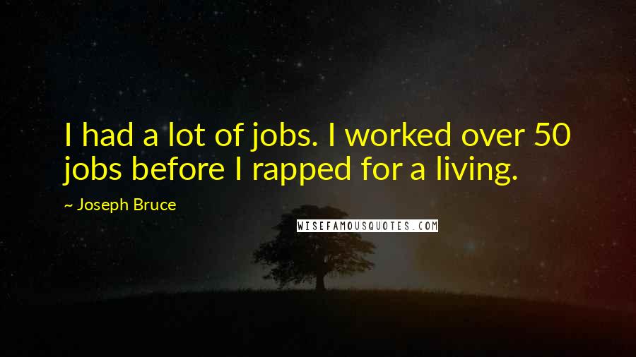 Joseph Bruce Quotes: I had a lot of jobs. I worked over 50 jobs before I rapped for a living.