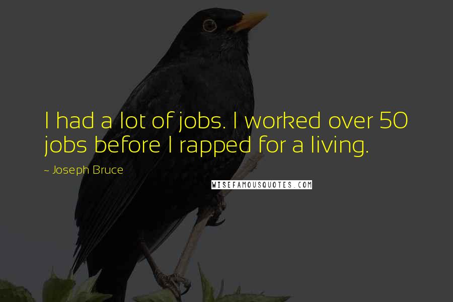 Joseph Bruce Quotes: I had a lot of jobs. I worked over 50 jobs before I rapped for a living.