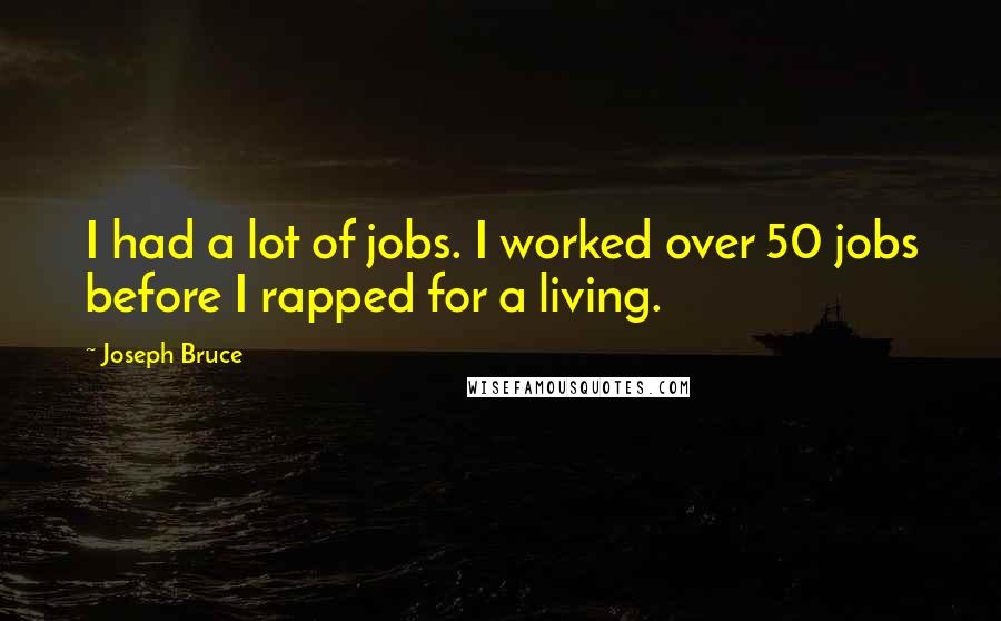 Joseph Bruce Quotes: I had a lot of jobs. I worked over 50 jobs before I rapped for a living.