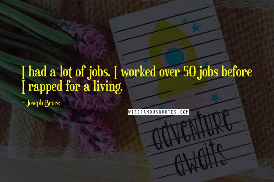 Joseph Bruce Quotes: I had a lot of jobs. I worked over 50 jobs before I rapped for a living.
