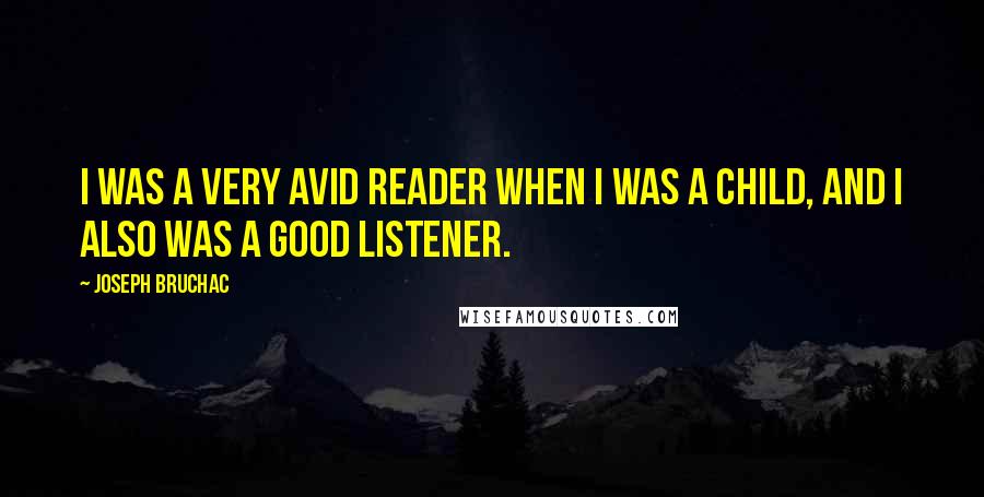 Joseph Bruchac Quotes: I was a very avid reader when I was a child, and I also was a good listener.