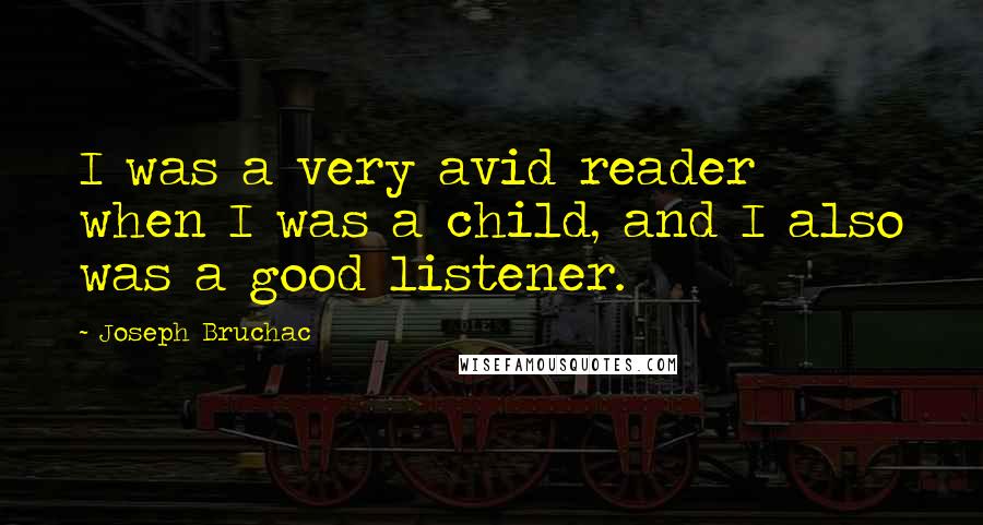 Joseph Bruchac Quotes: I was a very avid reader when I was a child, and I also was a good listener.