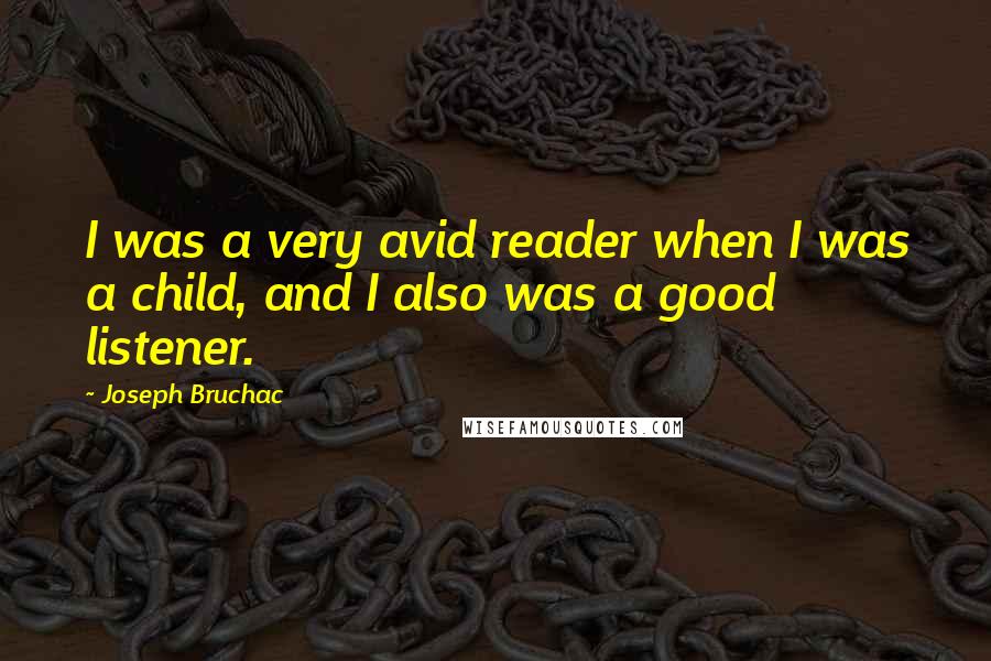 Joseph Bruchac Quotes: I was a very avid reader when I was a child, and I also was a good listener.