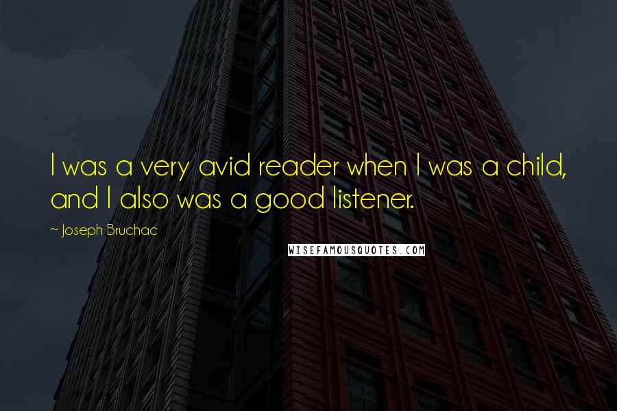 Joseph Bruchac Quotes: I was a very avid reader when I was a child, and I also was a good listener.