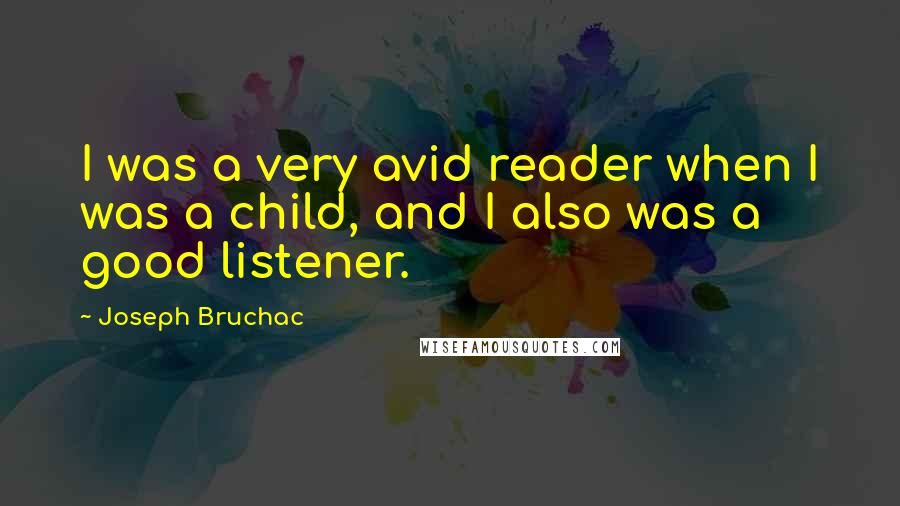 Joseph Bruchac Quotes: I was a very avid reader when I was a child, and I also was a good listener.