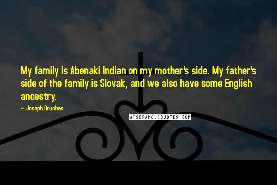 Joseph Bruchac Quotes: My family is Abenaki Indian on my mother's side. My father's side of the family is Slovak, and we also have some English ancestry.