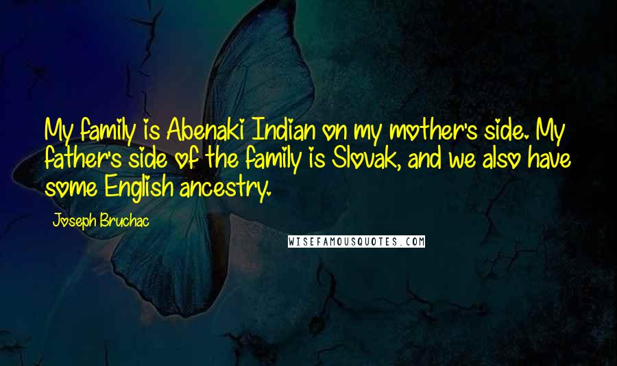 Joseph Bruchac Quotes: My family is Abenaki Indian on my mother's side. My father's side of the family is Slovak, and we also have some English ancestry.