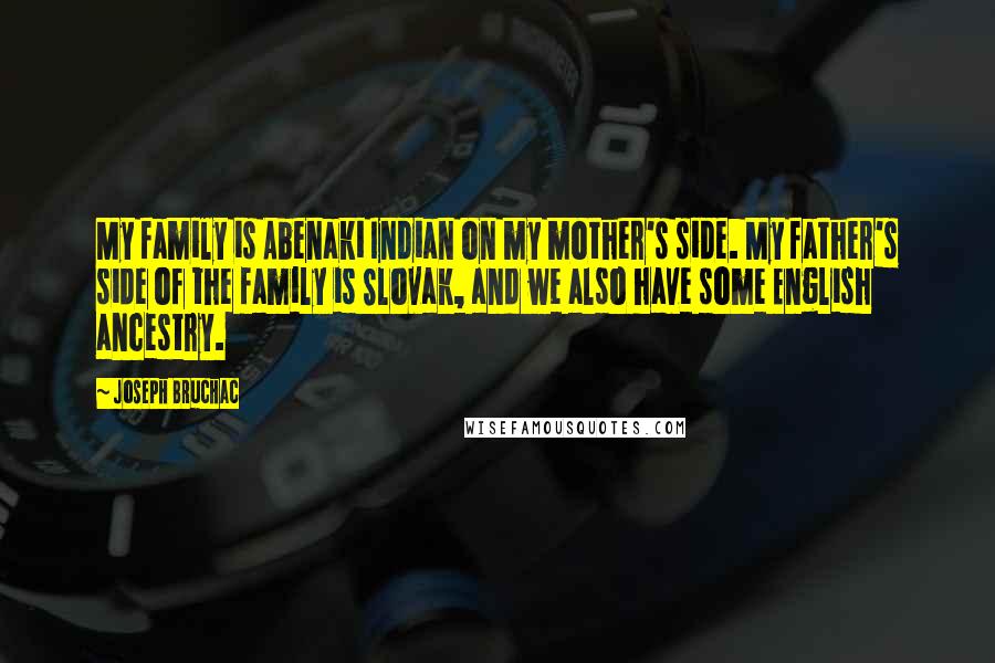 Joseph Bruchac Quotes: My family is Abenaki Indian on my mother's side. My father's side of the family is Slovak, and we also have some English ancestry.