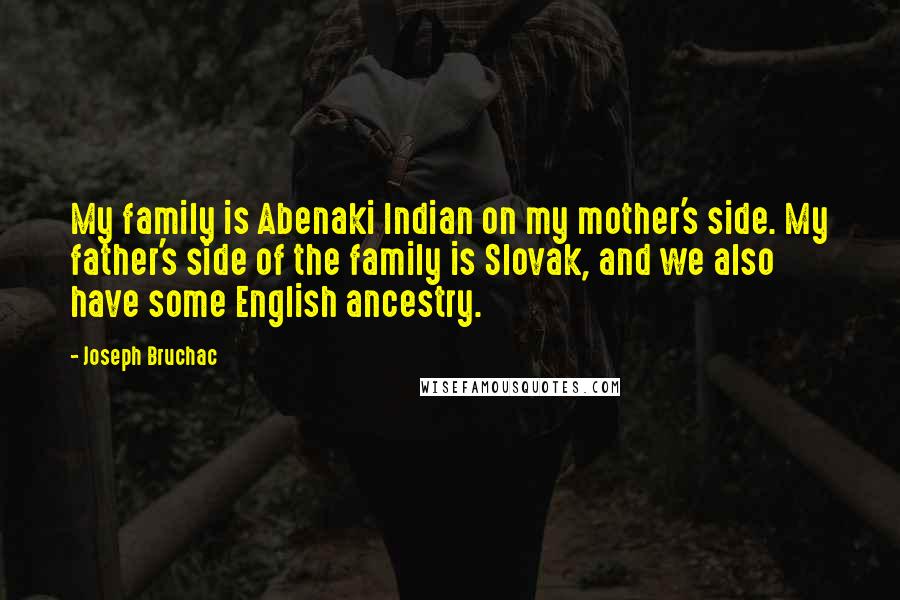 Joseph Bruchac Quotes: My family is Abenaki Indian on my mother's side. My father's side of the family is Slovak, and we also have some English ancestry.