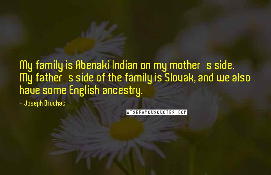 Joseph Bruchac Quotes: My family is Abenaki Indian on my mother's side. My father's side of the family is Slovak, and we also have some English ancestry.