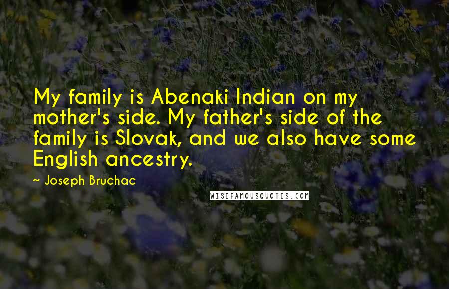 Joseph Bruchac Quotes: My family is Abenaki Indian on my mother's side. My father's side of the family is Slovak, and we also have some English ancestry.