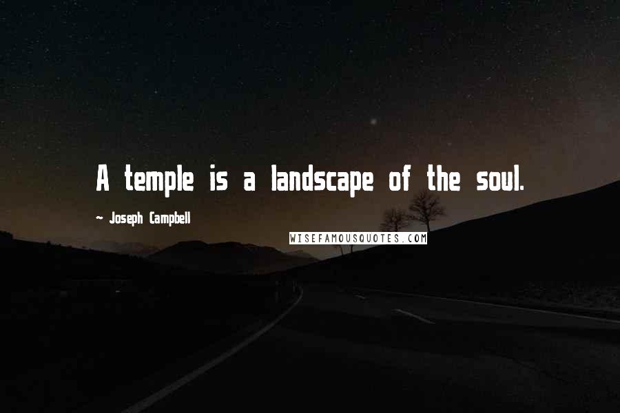 Joseph Campbell Quotes: A temple is a landscape of the soul.