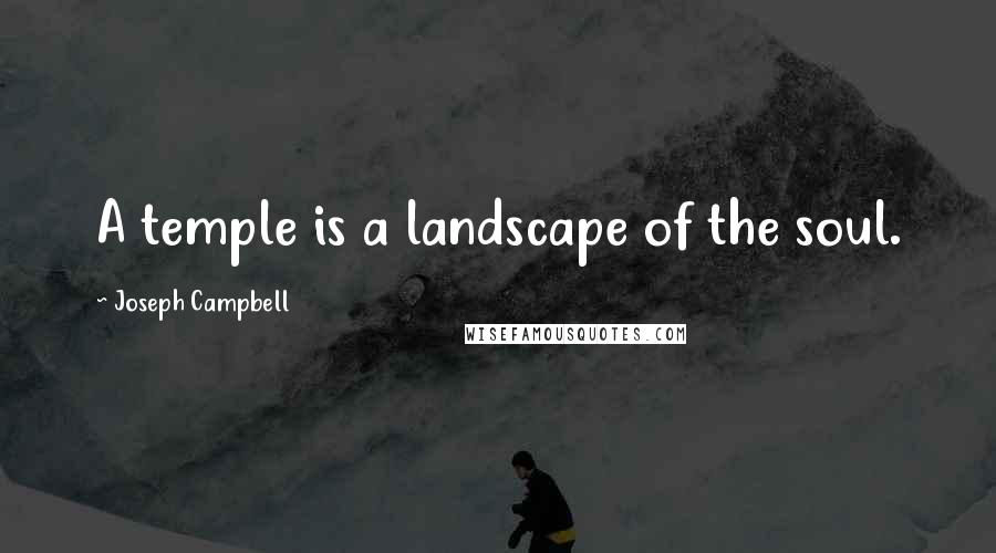 Joseph Campbell Quotes: A temple is a landscape of the soul.