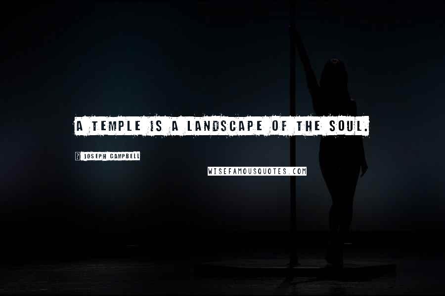 Joseph Campbell Quotes: A temple is a landscape of the soul.