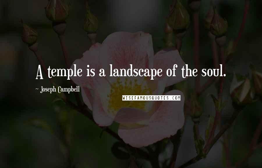 Joseph Campbell Quotes: A temple is a landscape of the soul.