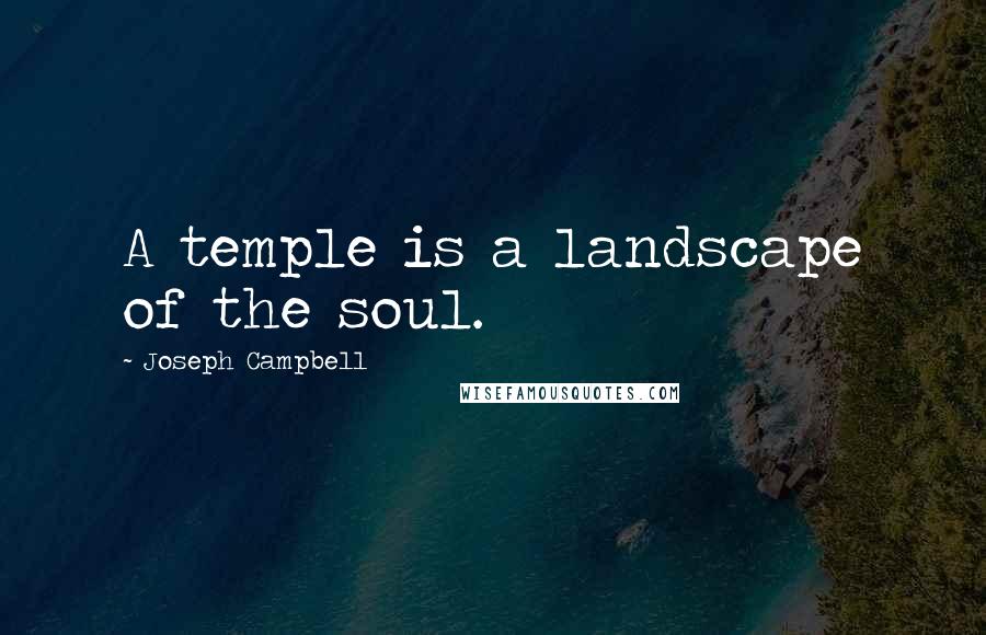 Joseph Campbell Quotes: A temple is a landscape of the soul.