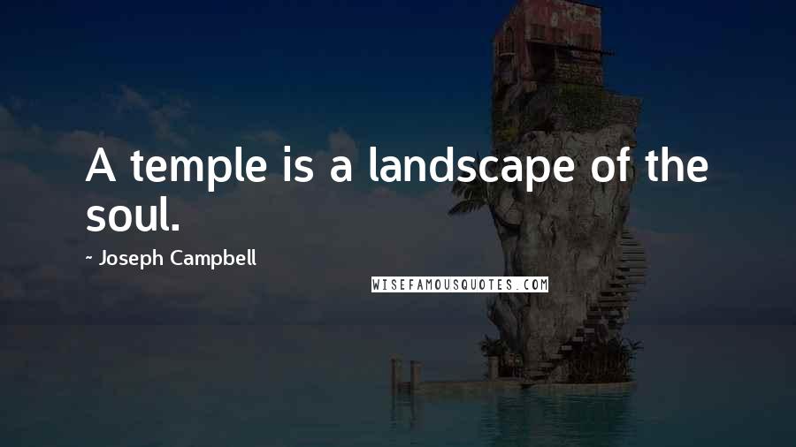 Joseph Campbell Quotes: A temple is a landscape of the soul.