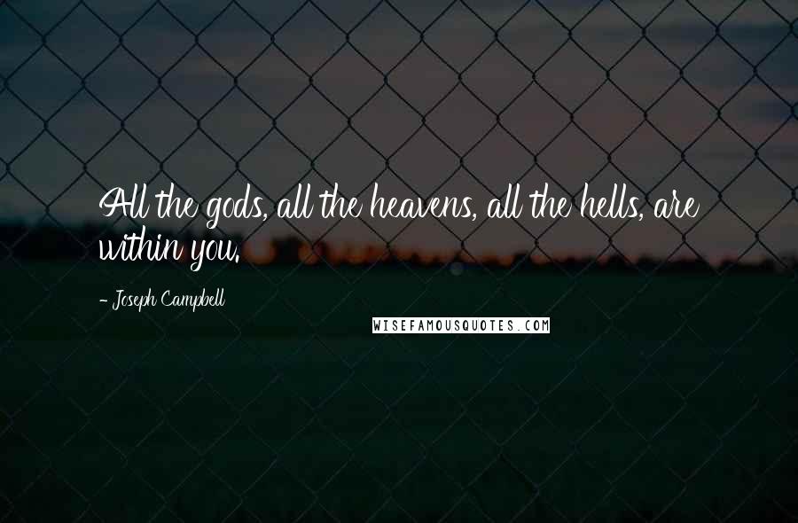 Joseph Campbell Quotes: All the gods, all the heavens, all the hells, are within you.