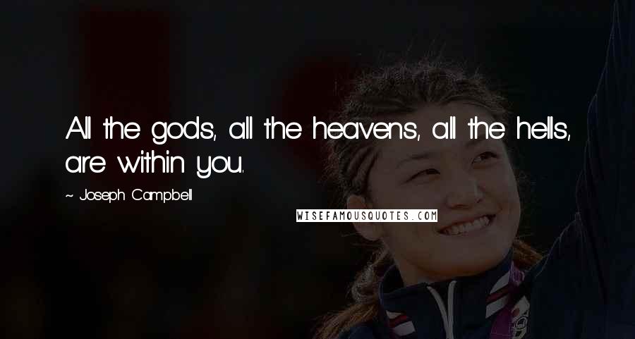 Joseph Campbell Quotes: All the gods, all the heavens, all the hells, are within you.